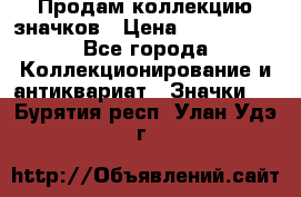 Продам коллекцию значков › Цена ­ -------- - Все города Коллекционирование и антиквариат » Значки   . Бурятия респ.,Улан-Удэ г.